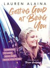 Getting Good at Being You: Learning to Love Who God Made You to Be