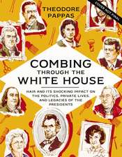 Combing Through the White House: Hair and Its Shocking Impact on the Politics, Private Lives, and Legacies of the Presidents