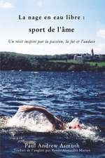 Marathon Swimming The Sport of the Soul (French Language Edition): Inspiring Stories of Passion, Faith, and Grit