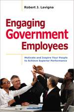 Engaging Government Employees: Motivate and Inspire Your People to Achieve Superior Performance