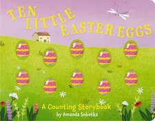 Ten Little Easter Eggs: A Counting Storybook