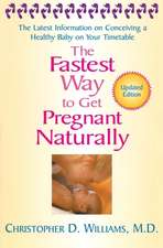 The Fastest Way To Get Pregnant Naturally: The Latest Information on Conceiving a Healthy Baby on Your Timetable