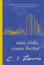 Una vida como lector: El gozo de conocer nuevos mundos a través de los ojos de otros