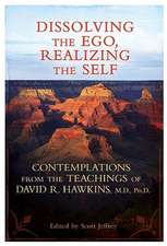 Dissolving the Ego, Realizing the Self: Contemplations from the Teachings of David R. Hawkins, M.D., PH.D.