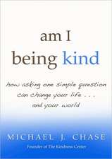 Am I Being Kind: How Asking One Simple Question Can Change Your Life...and Your World