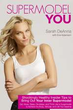 Supermodel You: Shockingly Healthy Insider Tips to Bring Out Your Inner Supermodel