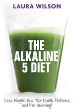 The Alkaline 5 Diet: Lose Weight, Heal Your Health Problems and Feel Amazing!