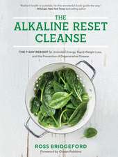 The Alkaline Reset Cleanse: The 7-Day Reboot for Unlimited Energy, Rapid Weight Loss, and the Prevention of Degenerative Disease