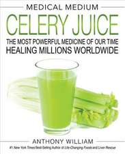 Medical Medium Celery Juice: The Most Powerful Medicine of Our Time Healing Millions Worldwide