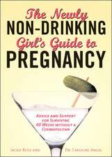 The Newly Non-Drinking Girl's Guide to Pregnancy: Advice and Support for Surviving 40 Weeks Without a Cosmopolitan