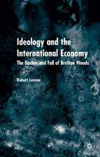 Ideology and the International Economy: The Decline and Fall of Bretton Woods