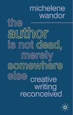 The Author Is Not Dead, Merely Somewhere Else: Creative Writing after Theory