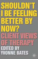 Shouldn't I Be Feeling Better By Now?: Client Views Of Therapy