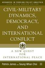 Civil-Military Dynamics, Democracy, and International Conflict: A New Quest for International Peace