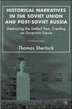 Historical Narratives in the Soviet Union and Post-Soviet Russia: Destroying the Settled Past, Creating an Uncertain Future