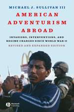 American Adventurism Abroad – Invasions, Interventions and Regime Changes Since World War II Revised and Expanded