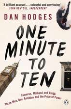 One Minute To Ten: Cameron, Miliband and Clegg. Three Men, One Ambition and the Price of Power