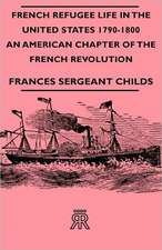 French Refugee Life in the United States 1790-1800 - An American Chapter of the French Revolution