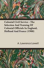 Colonial Civil Service - The Selection and Training of Colonial Officials in England, Holland and France (1900): A Chronicle of Drake and His Companions