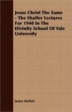 Jesus Christ the Same - The Shaffer Lectures for 1940 in the Divinity School of Yale University: The Life and Adventures of a Missionary Hero