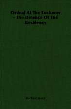 Ordeal at the Lucknow - The Defence of the Residency: The Life and Adventures of a Missionary Hero