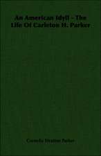 An American Idyll - The Life of Carleton H. Parker: Delivered at Edinburgh in November 1853