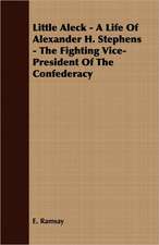 Little Aleck - A Life of Alexander H. Stephens - The Fighting Vice- President of the Confederacy: Chaucer to Ben Jonson