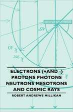 Electrons (+And -) Protons Photons Neutrons Mesotrons and Cosmic Rays