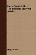 Uncle Sam's Attic - The Intimate Story of Alaska: Their Haunts and Habits from Personal Observation; With an Account of the Modes of Capturing and Taming