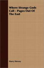 Where Strange Gods Call - Pages Out of the East: The Problems of the North-West Frontiers of India and Their Solutions