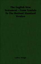 The English New Testament - From Tyndale to the Revised Standard Version: Being Simple Studies of Christian Art for English Travellers