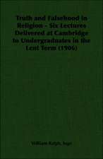 Truth and Falsehood in Religion - Six Lectures Delivered at Cambridge to Undergraduates in the Lent Term (1906)