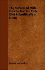 The Miracle of Milk - How to Use the Milk Diet Scientifically at Home