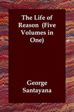 The Life of Reason (Five Volumes in One)