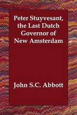 Peter Stuyvesant, the Last Dutch Governor of New Amsterdam