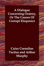 A Dialogue Concerning Oratory, or the Causes of Corrupt Eloquence