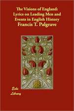 The Visions of England: Lyrics on Leading Men and Events in English History