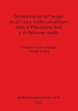 Domesticación del bosque en el Cauca medio colombiano entre el Pleistoceno final y el Holoceno medio