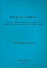 Rebuilding the Britons: The Postcolonial Archaeology of Culture and Identity in the Late Antique Bristol Channel Region