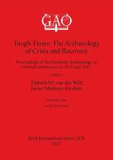 Tough Times: The Archaeology of Crisis and Recovery. Proceedings of the Graduate Archaeology at Oxford Conferences in 2010 and 2011