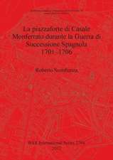 La Piazzaforte Di Casale Monferrato Durante La Guerra Di Successione Spagnola 1701 - 1706