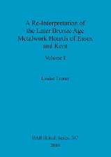 A Re-Interpretation of the Later Bronze Age Metalwork Hoards of Essex and Kent, Volume I