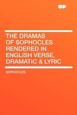 The Dramas of Sophocles Rendered in English Verse, Dramatic & Lyric