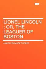 Lionel Lincoln ; Or, the Leaguer of Boston