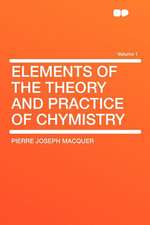 Elements of the Theory and Practice of Chymistry Volume 1