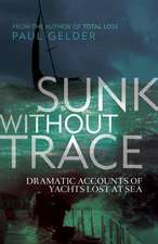 Sunk Without Trace: 30 dramatic accounts of yachts lost at sea