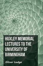 Huxley Memorial Lectures to the University of Birmingham: 1647-1649