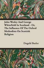 John Wesley and George Whitefield in Scotland - Or, the Influence of the Oxford Methodists on Scottish Religion