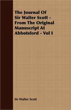 The Journal of Sir Walter Scott - From the Original Manuscript at Abbotsford - Vol I