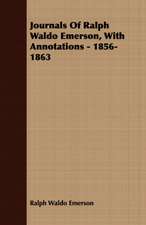 Journals of Ralph Waldo Emerson, with Annotations - 1856-1863: Containing an Account of the Author's Being Twice Captured by the English and Once by Gibbs the Pirate